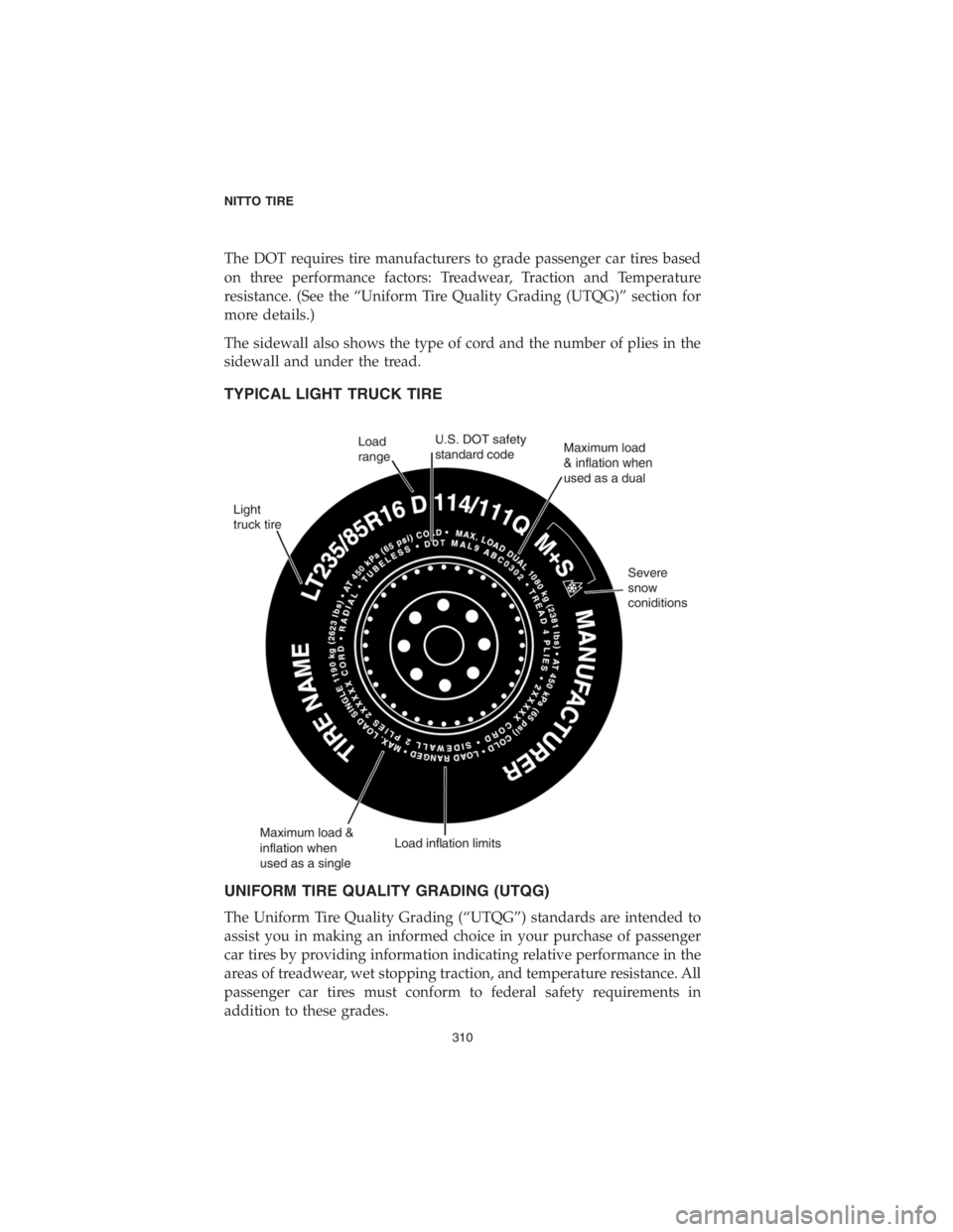 DODGE DURANGO 2018  Vehicle Warranty The DOT requires tire manufacturers to grade passenger car tires based
on three performance factors: Treadwear, Traction and Temperature
resistance. (See the “Uniform Tire Quality Grading (UTQG)” 