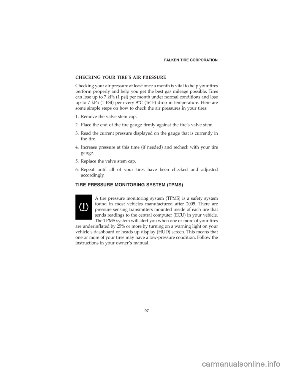 DODGE DURANGO 2018 Vehicle Warranty CHECKING YOUR TIRE’S AIR PRESSURE
Checking your air pressure at least once a month is vital to help your tires
perform properly and help you get the best gas mileage possible. Tires
can lose up to 7 DODGE DURANGO 2018 Vehicle Warranty CHECKING YOUR TIRE’S AIR PRESSURE
Checking your air pressure at least once a month is vital to help your tires
perform properly and help you get the best gas mileage possible. Tires
can lose up to 7