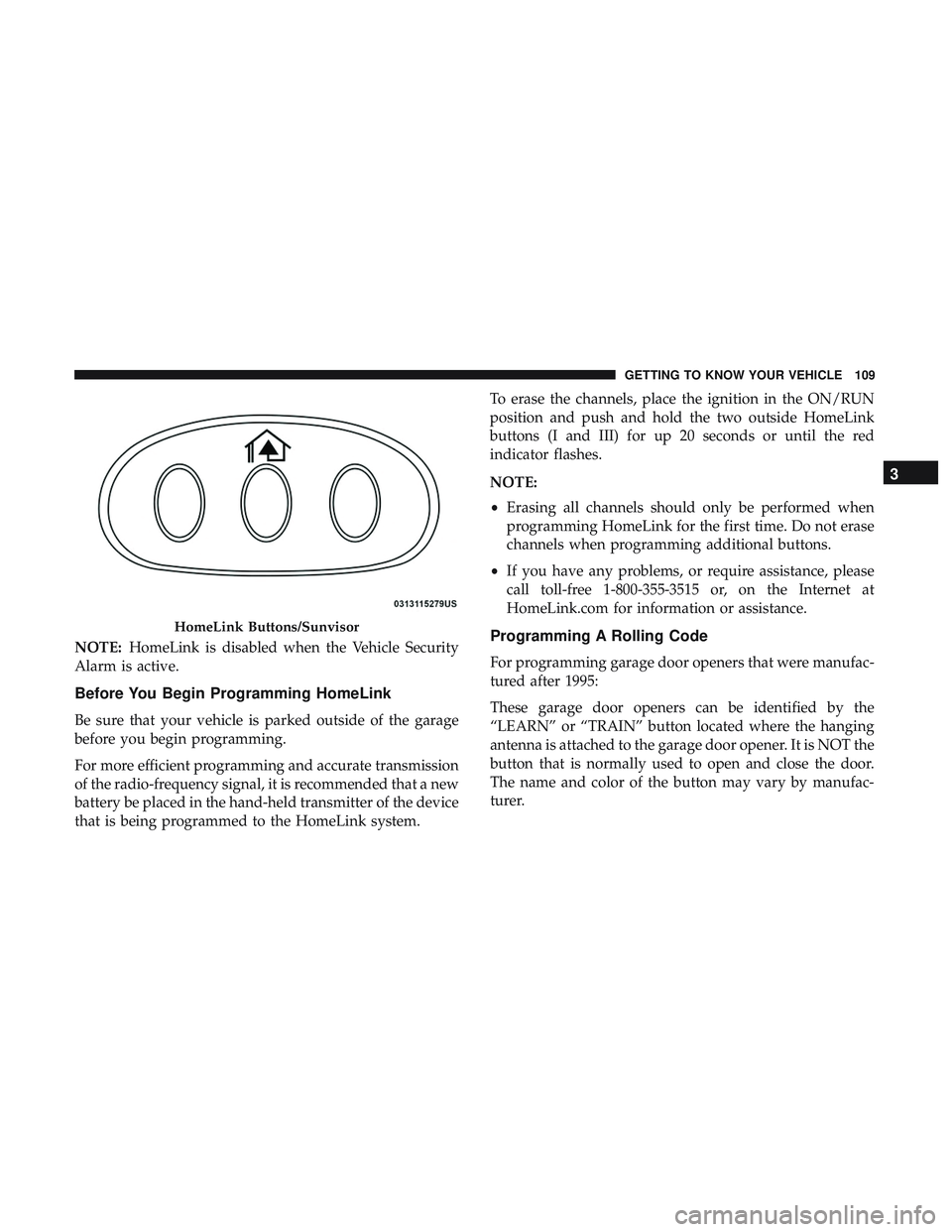 DODGE DURANGO SRT 2018 Owners Manual NOTE:HomeLink is disabled when the Vehicle Security
Alarm is active.
Before You Begin Programming HomeLink
Be sure that your vehicle is parked outside of the garage
before you begin programming.
For m DODGE DURANGO SRT 2018 Owners Manual NOTE:HomeLink is disabled when the Vehicle Security
Alarm is active.
Before You Begin Programming HomeLink
Be sure that your vehicle is parked outside of the garage
before you begin programming.
For m