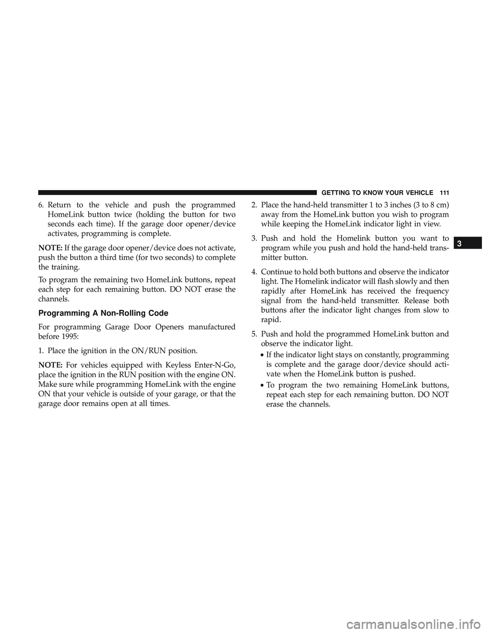 DODGE DURANGO SRT 2018 Owners Manual 6. Return to the vehicle and push the programmedHomeLink button twice (holding the button for two
seconds each time). If the garage door opener/device
activates, programming is complete.
NOTE: If the DODGE DURANGO SRT 2018 Owners Manual 6. Return to the vehicle and push the programmedHomeLink button twice (holding the button for two
seconds each time). If the garage door opener/device
activates, programming is complete.
NOTE: If the