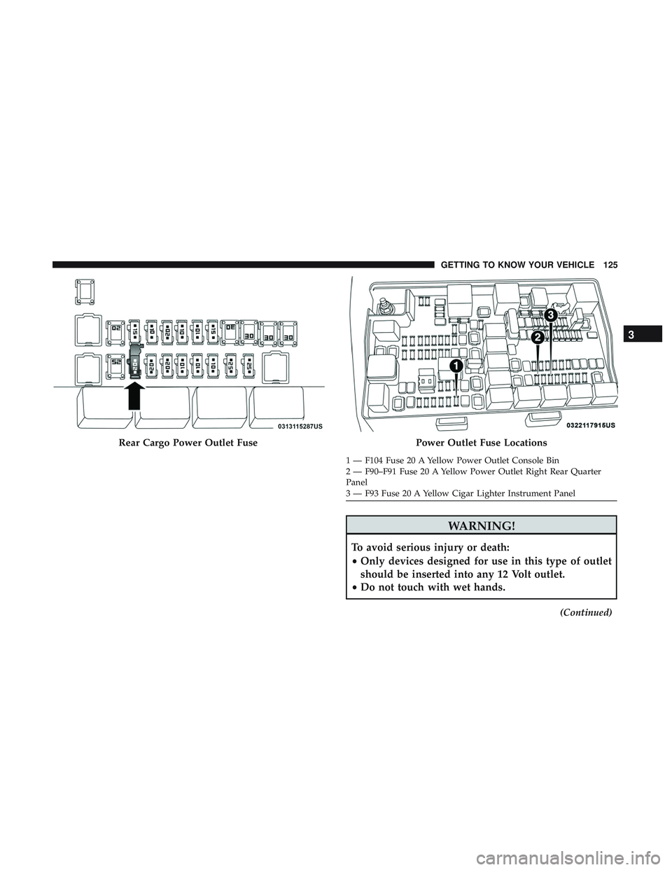 DODGE DURANGO SRT 2018  Owners Manual WARNING!
To avoid serious injury or death:
•Only devices designed for use in this type of outlet
should be inserted into any 12 Volt outlet.
• Do not touch with wet hands.
(Continued)
Rear Cargo P