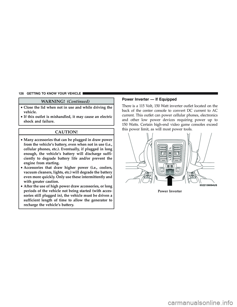 DODGE DURANGO SRT 2018  Owners Manual WARNING!(Continued)
•Close the lid when not in use and while driving the
vehicle.
• If this outlet is mishandled, it may cause an electric
shock and failure.
CAUTION!
•Many accessories that can 