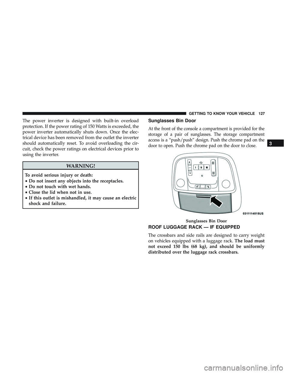 DODGE DURANGO SRT 2018  Owners Manual The power inverter is designed with built-in overload
protection. If the power rating of 150 Watts is exceeded, the
power inverter automatically shuts down. Once the elec-
trical device has been remov