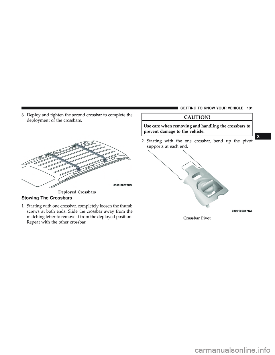 DODGE DURANGO SRT 2018  Owners Manual 6. Deploy and tighten the second crossbar to complete thedeployment of the crossbars.
Stowing The Crossbars
1. Starting with one crossbar, completely loosen the thumbscrews at both ends. Slide the cro