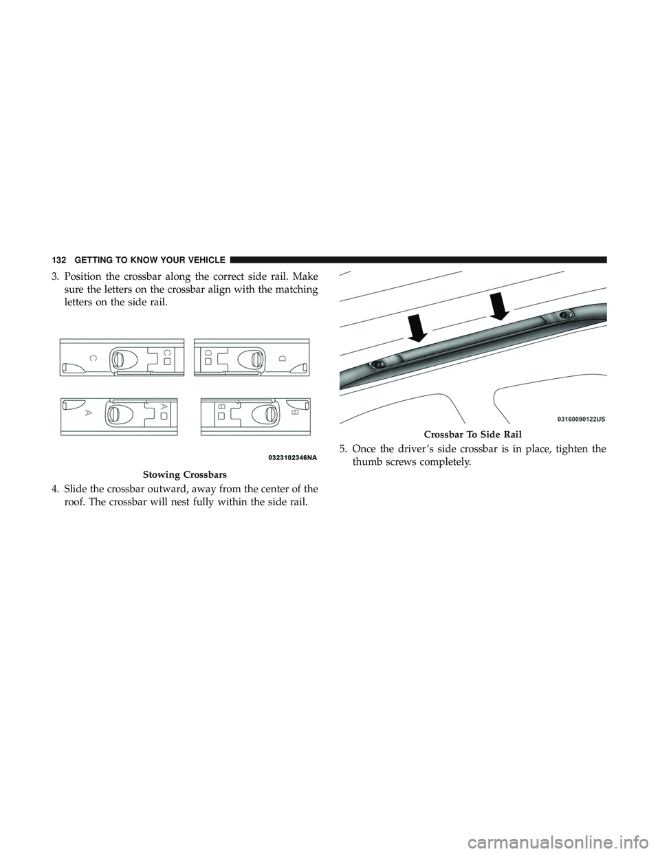 DODGE DURANGO SRT 2018  Owners Manual 3. Position the crossbar along the correct side rail. Makesure the letters on the crossbar align with the matching
letters on the side rail.
4. Slide the crossbar outward, away from the center of the 