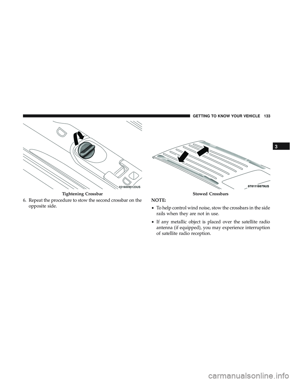 DODGE DURANGO SRT 2018  Owners Manual 6. Repeat the procedure to stow the second crossbar on theopposite side. NOTE:
•
To help control wind noise, stow the crossbars in the side
rails when they are not in use.
• If any metallic object
