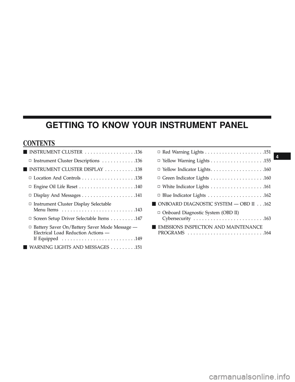DODGE DURANGO SRT 2018  Owners Manual GETTING TO KNOW YOUR INSTRUMENT PANEL
CONTENTS
INSTRUMENT CLUSTER ..................136
▫ Instrument Cluster Descriptions ............136
 INSTRUMENT CLUSTER DISPLAY ...........138
▫ Location An
