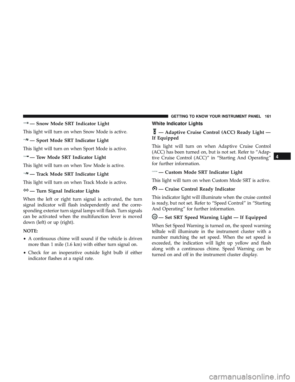 DODGE DURANGO SRT 2018  Owners Manual — Snow Mode SRT Indicator Light
This light will turn on when Snow Mode is active.
— Sport Mode SRT Indicator Light
This light will turn on when Sport Mode is active.
— Tow Mode SRT Indicator Lig