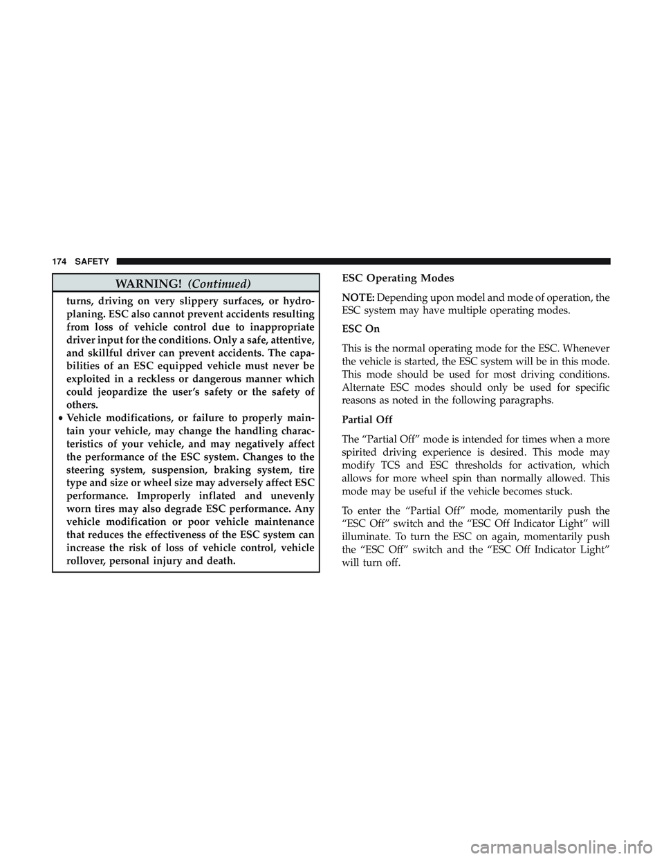 DODGE DURANGO SRT 2018 Owners Manual WARNING!(Continued)
turns, driving on very slippery surfaces, or hydro-
planing. ESC also cannot prevent accidents resulting
from loss of vehicle control due to inappropriate
driver input for the cond DODGE DURANGO SRT 2018 Owners Manual WARNING!(Continued)
turns, driving on very slippery surfaces, or hydro-
planing. ESC also cannot prevent accidents resulting
from loss of vehicle control due to inappropriate
driver input for the cond