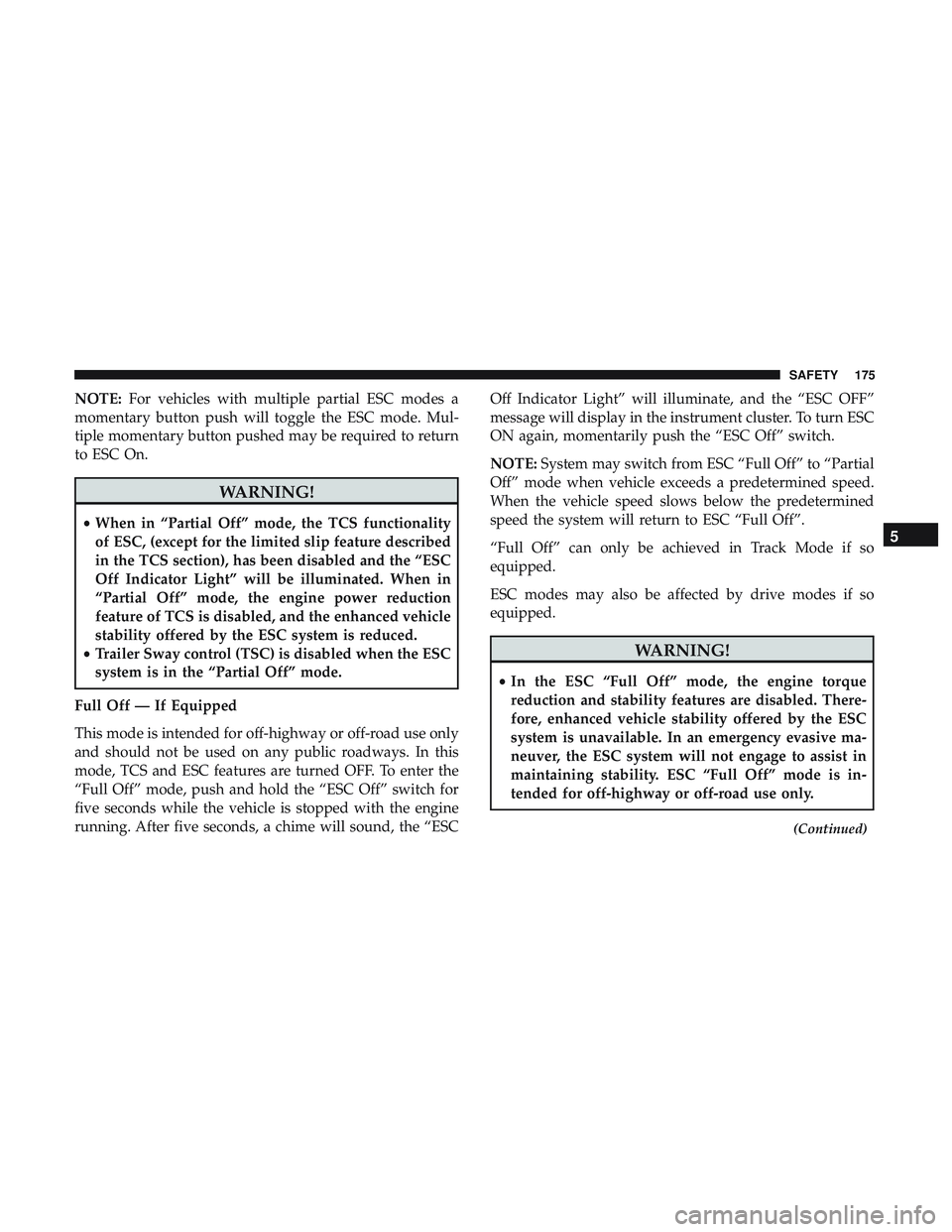 DODGE DURANGO SRT 2018 Owners Manual NOTE:For vehicles with multiple partial ESC modes a
momentary button push will toggle the ESC mode. Mul-
tiple momentary button pushed may be required to return
to ESC On.
WARNING!
• When in “Part DODGE DURANGO SRT 2018 Owners Manual NOTE:For vehicles with multiple partial ESC modes a
momentary button push will toggle the ESC mode. Mul-
tiple momentary button pushed may be required to return
to ESC On.
WARNING!
• When in “Part