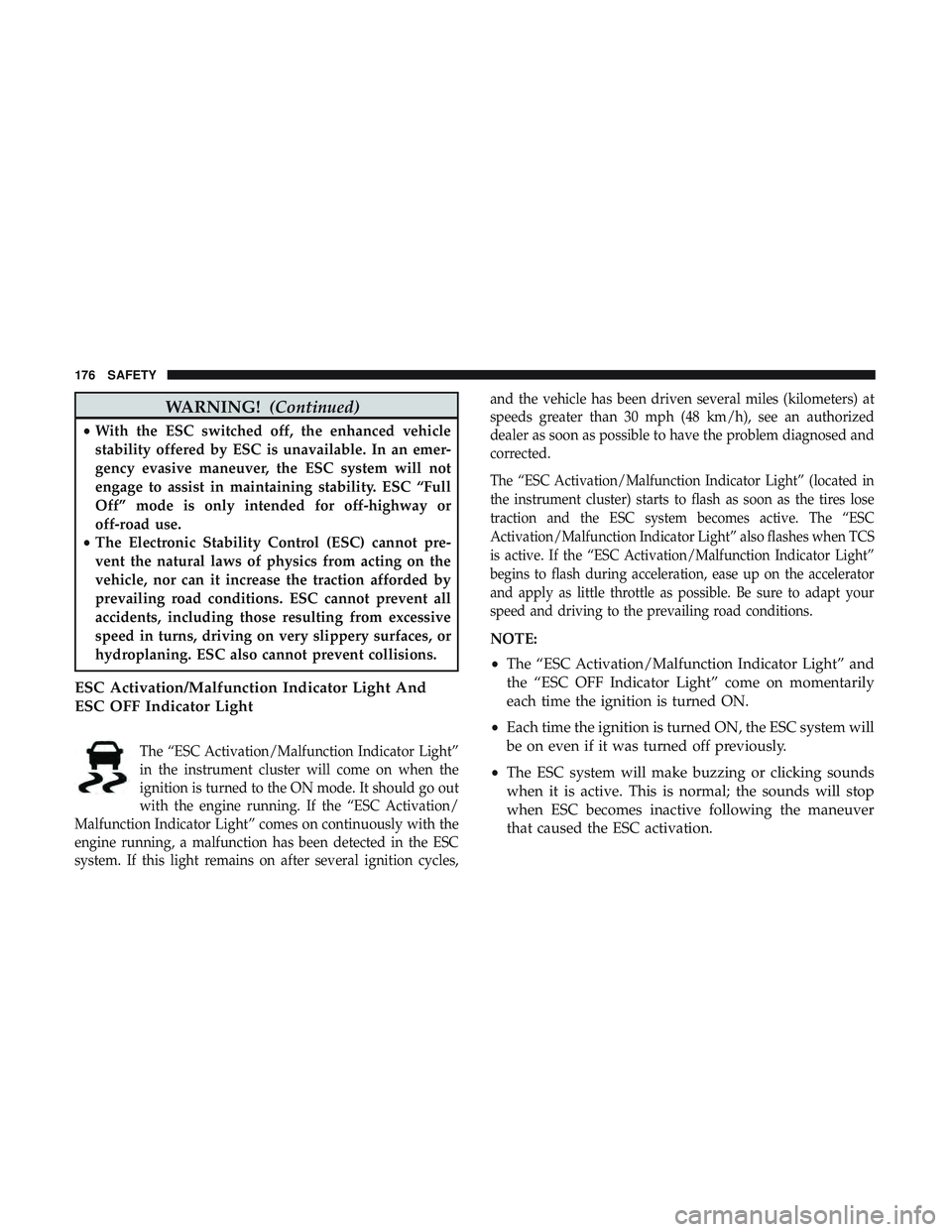 DODGE DURANGO SRT 2018 Owners Manual WARNING!(Continued)
•With the ESC switched off, the enhanced vehicle
stability offered by ESC is unavailable. In an emer-
gency evasive maneuver, the ESC system will not
engage to assist in maintain DODGE DURANGO SRT 2018 Owners Manual WARNING!(Continued)
•With the ESC switched off, the enhanced vehicle
stability offered by ESC is unavailable. In an emer-
gency evasive maneuver, the ESC system will not
engage to assist in maintain