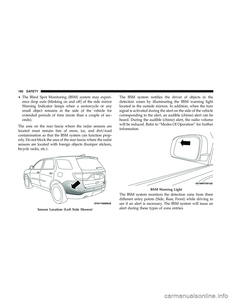 DODGE DURANGO SRT 2018 Owners Manual •The Blind Spot Monitoring (BSM) system may experi-
ence drop outs (blinking on and off) of the side mirror
Warning Indicator lamps when a motorcycle or any
small object remains at the side of the v DODGE DURANGO SRT 2018 Owners Manual •The Blind Spot Monitoring (BSM) system may experi-
ence drop outs (blinking on and off) of the side mirror
Warning Indicator lamps when a motorcycle or any
small object remains at the side of the v