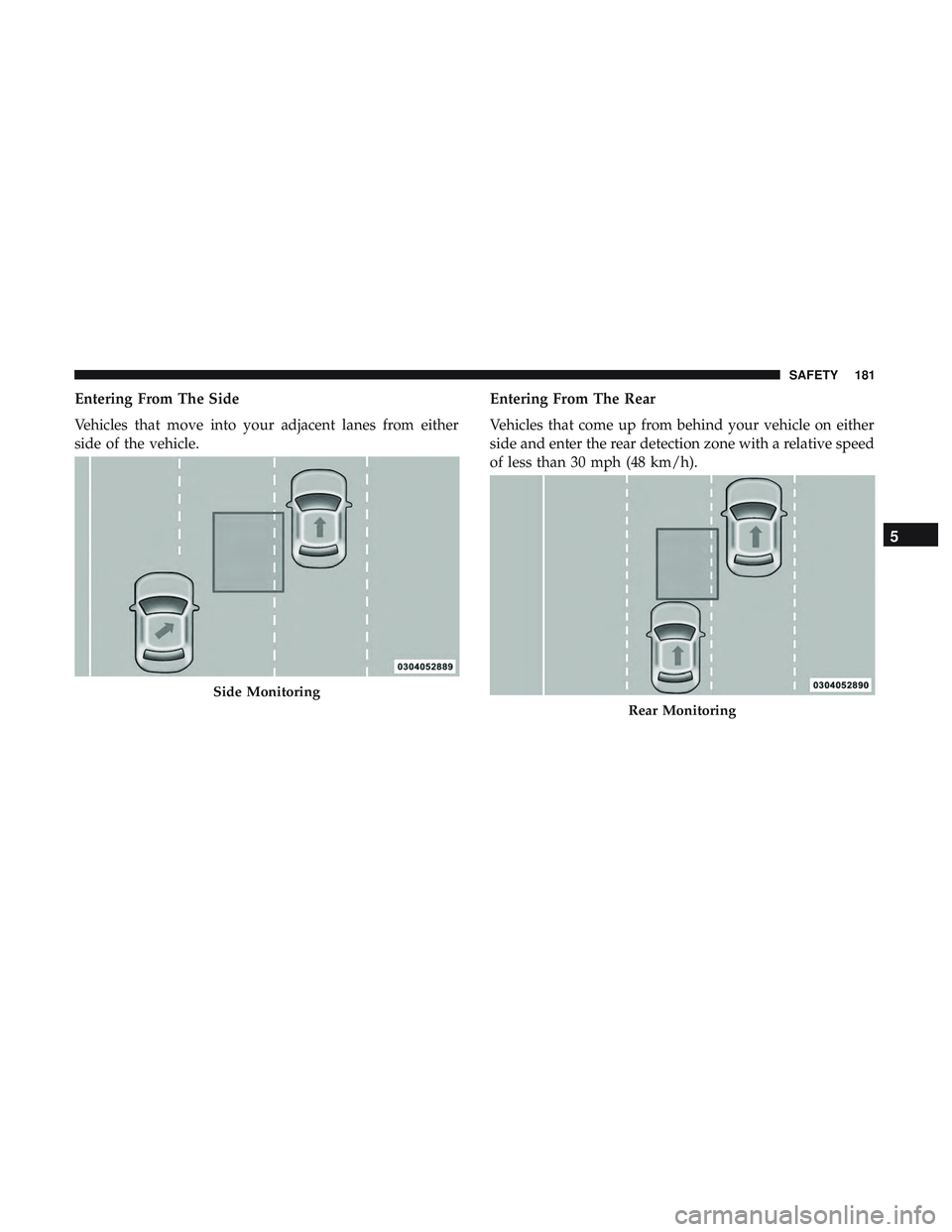DODGE DURANGO SRT 2018 Owners Manual Entering From The Side
Vehicles that move into your adjacent lanes from either
side of the vehicle.Entering From The Rear
Vehicles that come up from behind your vehicle on either
side and enter the re DODGE DURANGO SRT 2018 Owners Manual Entering From The Side
Vehicles that move into your adjacent lanes from either
side of the vehicle.Entering From The Rear
Vehicles that come up from behind your vehicle on either
side and enter the re