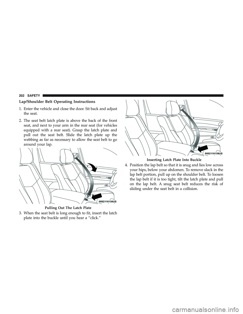 DODGE DURANGO SRT 2018 Owners Manual Lap/Shoulder Belt Operating Instructions
1. Enter the vehicle and close the door. Sit back and adjustthe seat.
2. The seat belt latch plate is above the back of the front seat, and next to your arm in DODGE DURANGO SRT 2018 Owners Manual Lap/Shoulder Belt Operating Instructions
1. Enter the vehicle and close the door. Sit back and adjustthe seat.
2. The seat belt latch plate is above the back of the front seat, and next to your arm in
