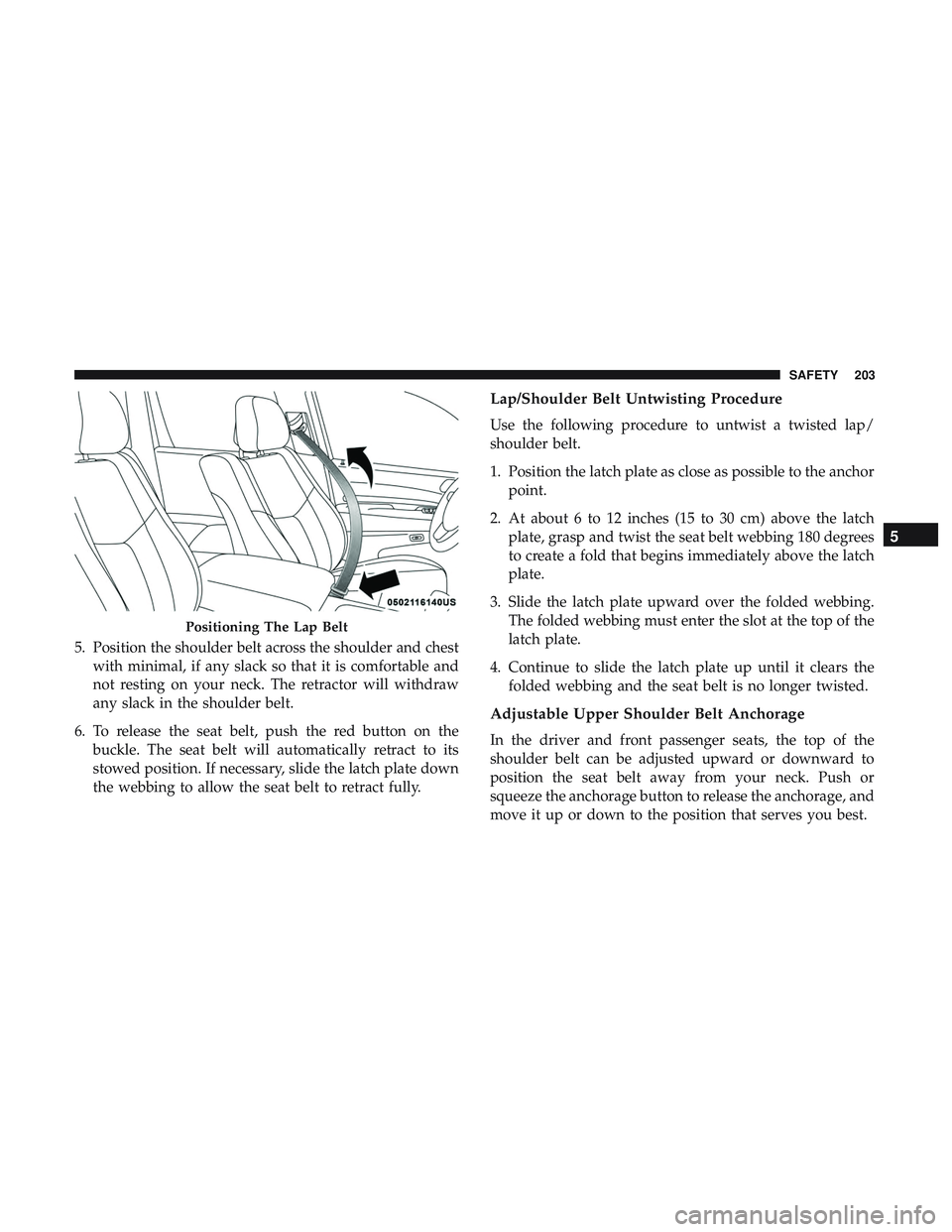 DODGE DURANGO SRT 2018 Owners Manual 5. Position the shoulder belt across the shoulder and chestwith minimal, if any slack so that it is comfortable and
not resting on your neck. The retractor will withdraw
any slack in the shoulder belt DODGE DURANGO SRT 2018 Owners Manual 5. Position the shoulder belt across the shoulder and chestwith minimal, if any slack so that it is comfortable and
not resting on your neck. The retractor will withdraw
any slack in the shoulder belt