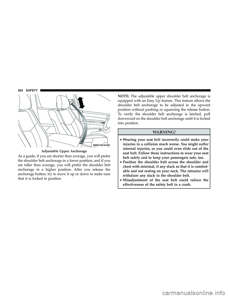 DODGE DURANGO SRT 2018 Owners Manual As a guide, if you are shorter than average, you will prefer
the shoulder belt anchorage in a lower position, and if you
are taller than average, you will prefer the shoulder belt
anchorage in a highe DODGE DURANGO SRT 2018 Owners Manual As a guide, if you are shorter than average, you will prefer
the shoulder belt anchorage in a lower position, and if you
are taller than average, you will prefer the shoulder belt
anchorage in a highe