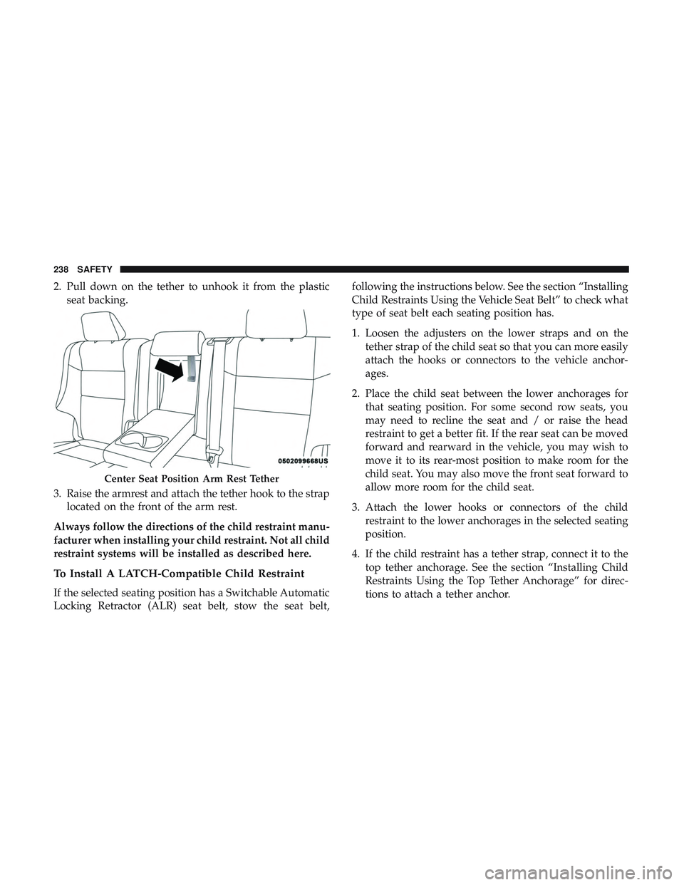 DODGE DURANGO SRT 2018 Owners Manual 2. Pull down on the tether to unhook it from the plasticseat backing.
3. Raise the armrest and attach the tether hook to the strap located on the front of the arm rest.
Always follow the directions of DODGE DURANGO SRT 2018 Owners Manual 2. Pull down on the tether to unhook it from the plasticseat backing.
3. Raise the armrest and attach the tether hook to the strap located on the front of the arm rest.
Always follow the directions of
