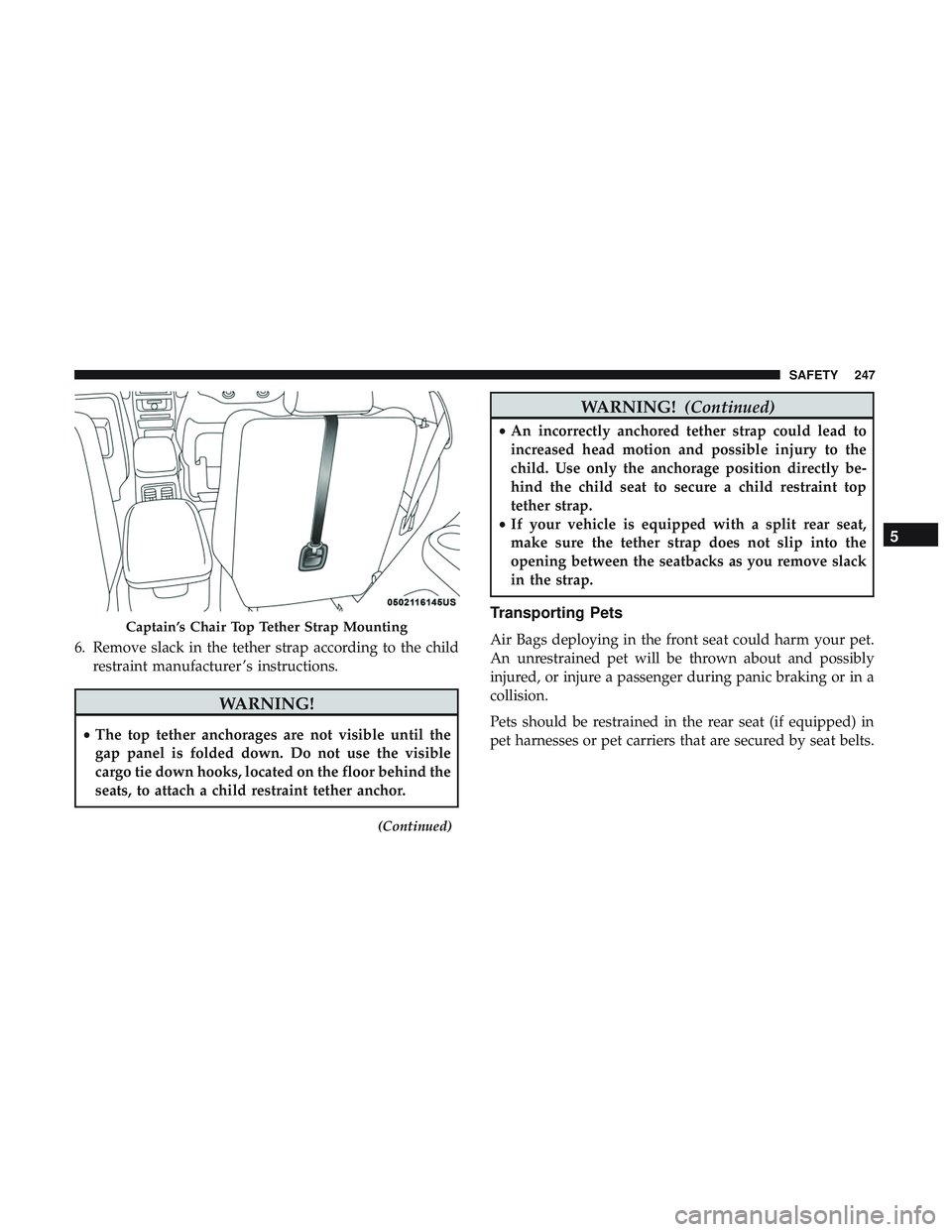 DODGE DURANGO SRT 2018 Owners Manual 6. Remove slack in the tether strap according to the childrestraint manufacturer ’s instructions.
WARNING!
•The top tether anchorages are not visible until the
gap panel is folded down. Do not use DODGE DURANGO SRT 2018 Owners Manual 6. Remove slack in the tether strap according to the childrestraint manufacturer ’s instructions.
WARNING!
•The top tether anchorages are not visible until the
gap panel is folded down. Do not use