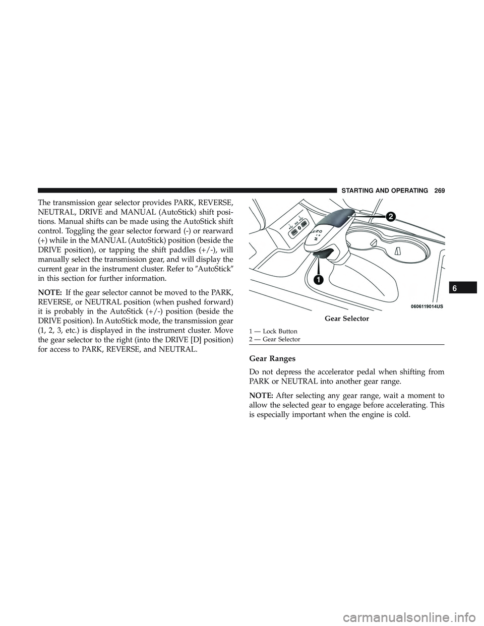 DODGE DURANGO SRT 2018 Owners Manual The transmission gear selector provides PARK, REVERSE,
NEUTRAL, DRIVE and MANUAL (AutoStick) shift posi-
tions. Manual shifts can be made using the AutoStick shift
control. Toggling the gear selector DODGE DURANGO SRT 2018 Owners Manual The transmission gear selector provides PARK, REVERSE,
NEUTRAL, DRIVE and MANUAL (AutoStick) shift posi-
tions. Manual shifts can be made using the AutoStick shift
control. Toggling the gear selector
