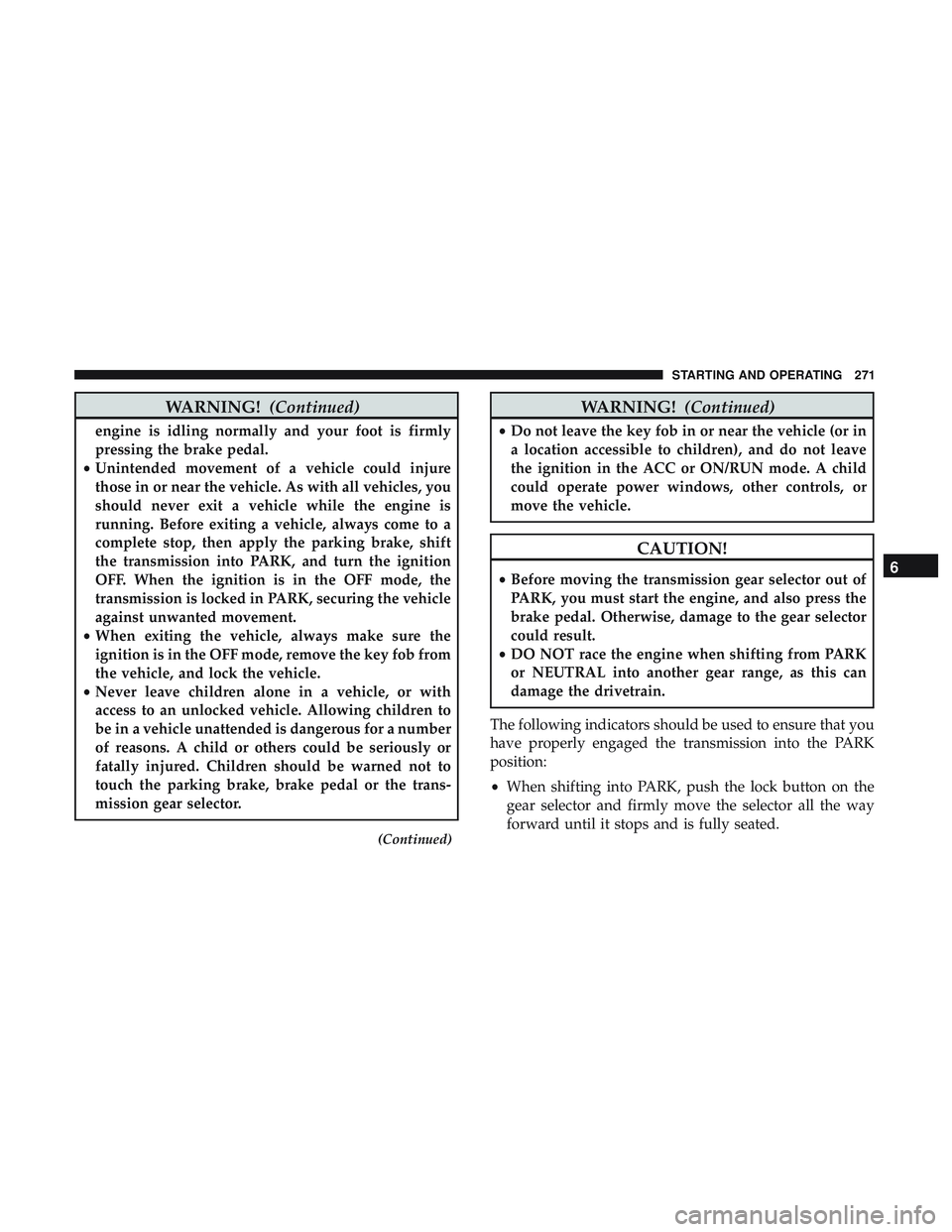 DODGE DURANGO SRT 2018 Owners Manual WARNING!(Continued)
engine is idling normally and your foot is firmly
pressing the brake pedal.
• Unintended movement of a vehicle could injure
those in or near the vehicle. As with all vehicles, yo DODGE DURANGO SRT 2018 Owners Manual WARNING!(Continued)
engine is idling normally and your foot is firmly
pressing the brake pedal.
• Unintended movement of a vehicle could injure
those in or near the vehicle. As with all vehicles, yo