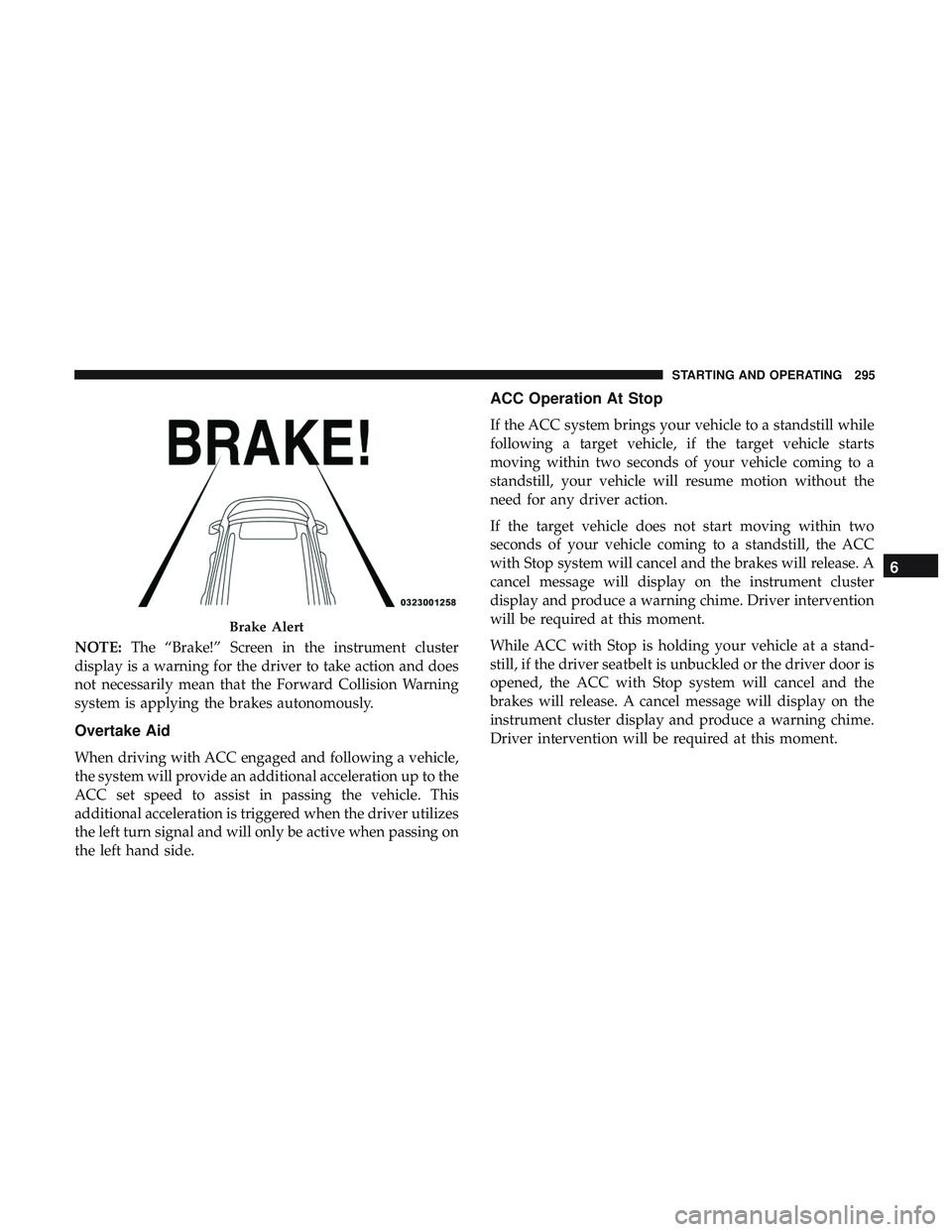 DODGE DURANGO SRT 2018 Owners Guide NOTE:The “Brake!” Screen in the instrument cluster
display is a warning for the driver to take action and does
not necessarily mean that the Forward Collision Warning
system is applying the brakes DODGE DURANGO SRT 2018 Owners Guide NOTE:The “Brake!” Screen in the instrument cluster
display is a warning for the driver to take action and does
not necessarily mean that the Forward Collision Warning
system is applying the brakes