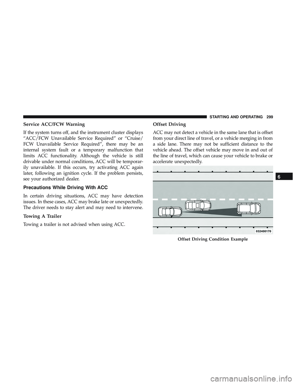 DODGE DURANGO SRT 2018 Owners Manual Service ACC/FCW Warning
If the system turns off, and the instrument cluster displays
“ACC/FCW Unavailable Service Required” or “Cruise/
FCW Unavailable Service Required”, there may be an
inter DODGE DURANGO SRT 2018 Owners Manual Service ACC/FCW Warning
If the system turns off, and the instrument cluster displays
“ACC/FCW Unavailable Service Required” or “Cruise/
FCW Unavailable Service Required”, there may be an
inter