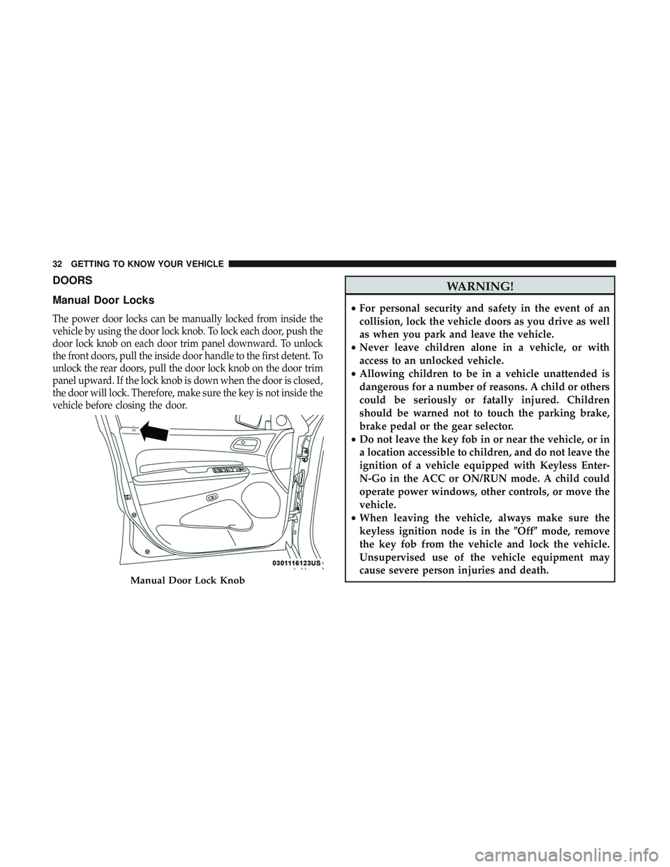 DODGE DURANGO SRT 2018 Owners Guide DOORS
Manual Door Locks
The power door locks can be manually locked from inside the
vehicle by using the door lock knob. To lock each door, push the
door lock knob on each door trim panel downward. To DODGE DURANGO SRT 2018 Owners Guide DOORS
Manual Door Locks
The power door locks can be manually locked from inside the
vehicle by using the door lock knob. To lock each door, push the
door lock knob on each door trim panel downward. To