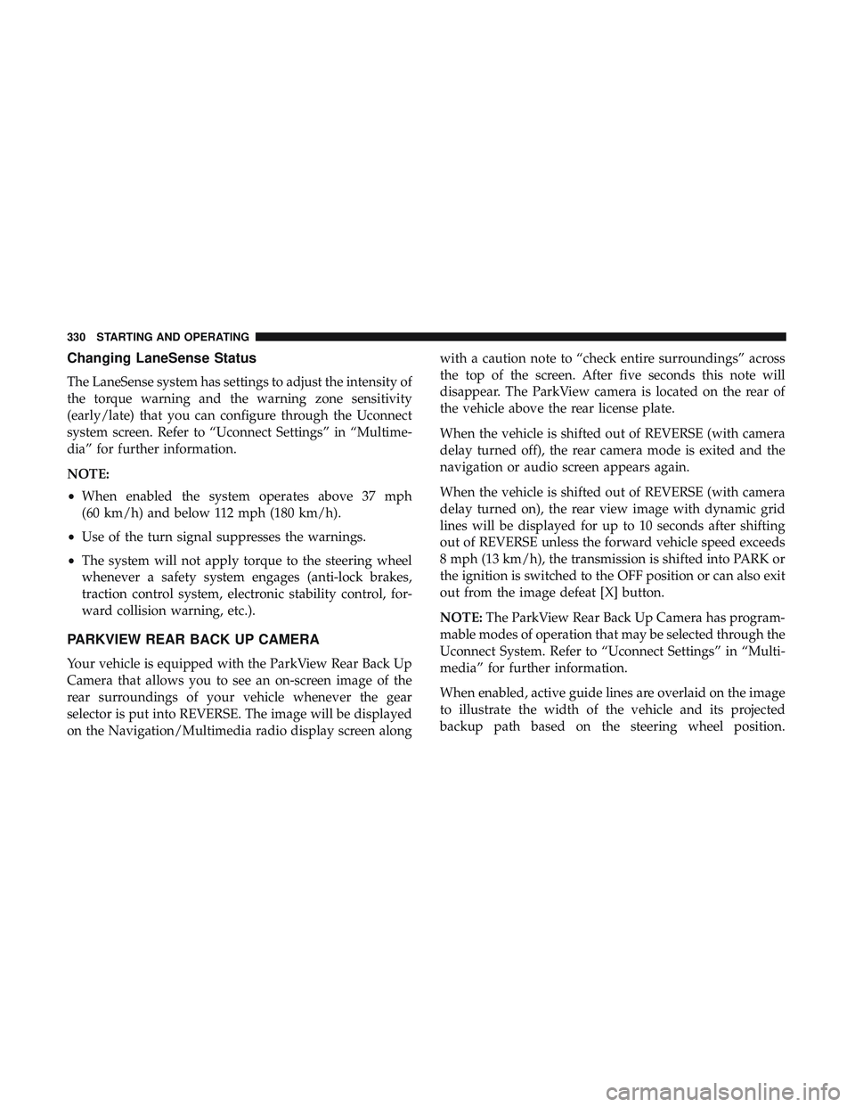 DODGE DURANGO SRT 2018  Owners Manual Changing LaneSense Status
The LaneSense system has settings to adjust the intensity of
the torque warning and the warning zone sensitivity
(early/late) that you can configure through the Uconnect
syst