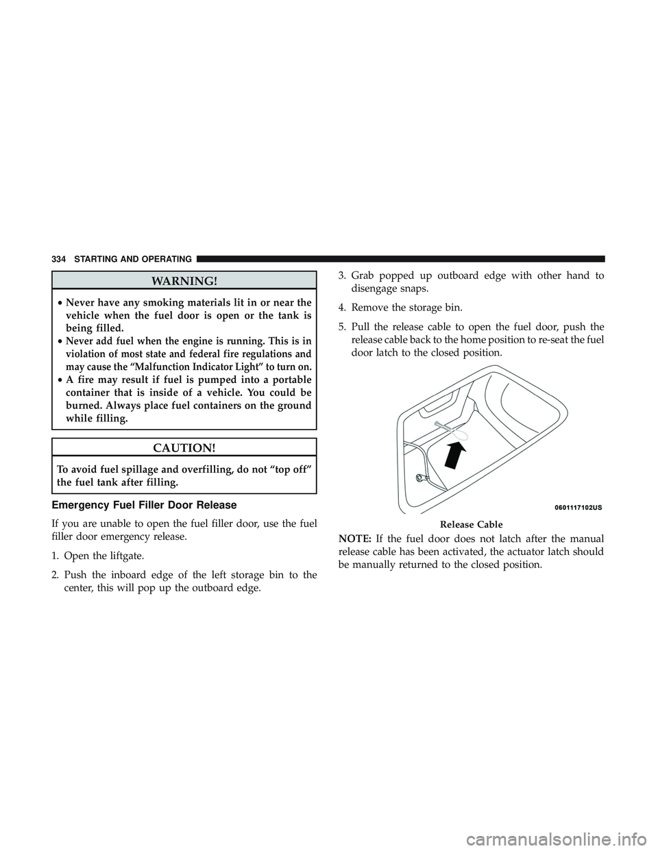 DODGE DURANGO SRT 2018  Owners Manual WARNING!
•Never have any smoking materials lit in or near the
vehicle when the fuel door is open or the tank is
being filled.
•
Never add fuel when the engine is running. This is in
violation of m