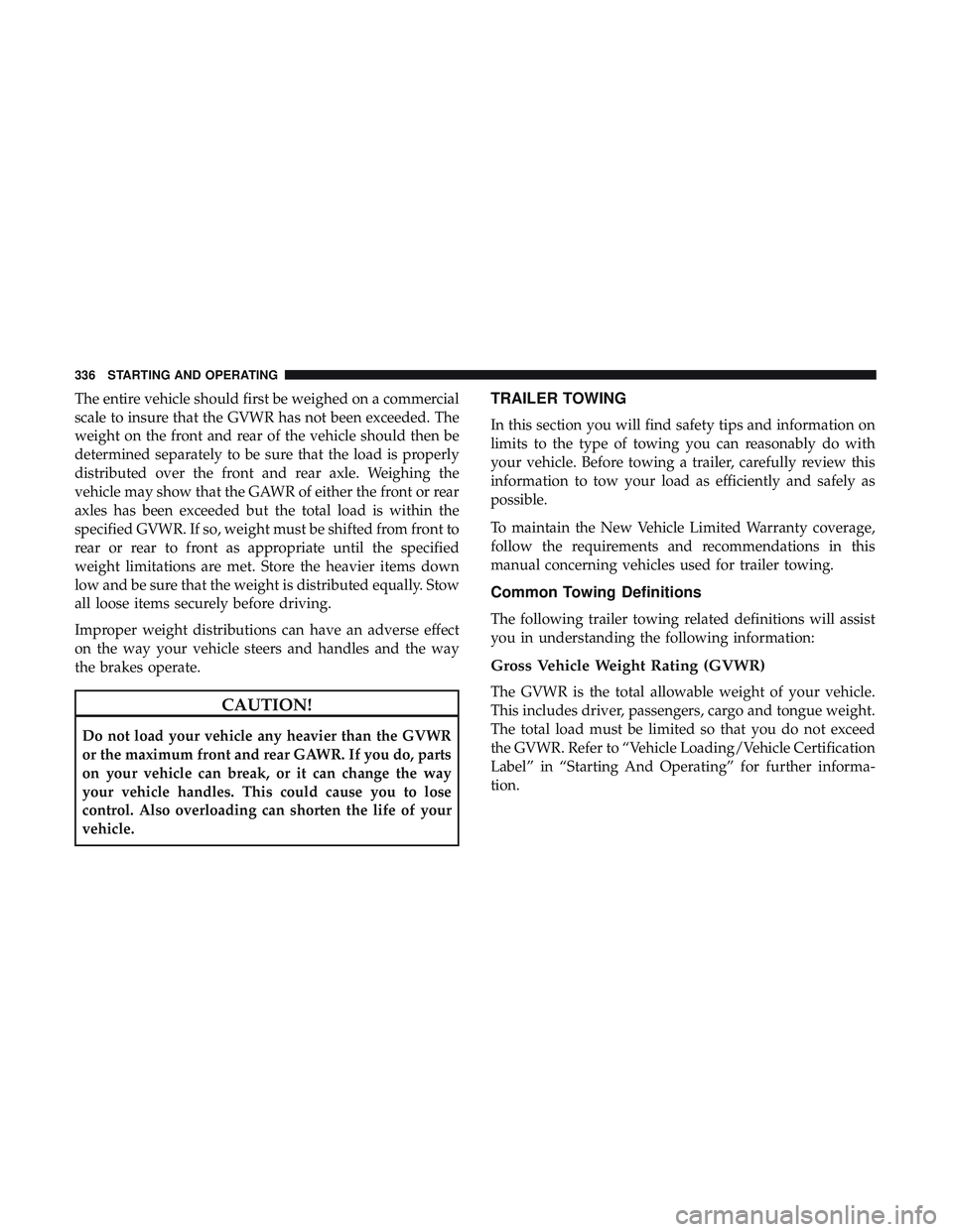 DODGE DURANGO SRT 2018  Owners Manual The entire vehicle should first be weighed on a commercial
scale to insure that the GVWR has not been exceeded. The
weight on the front and rear of the vehicle should then be
determined separately to 