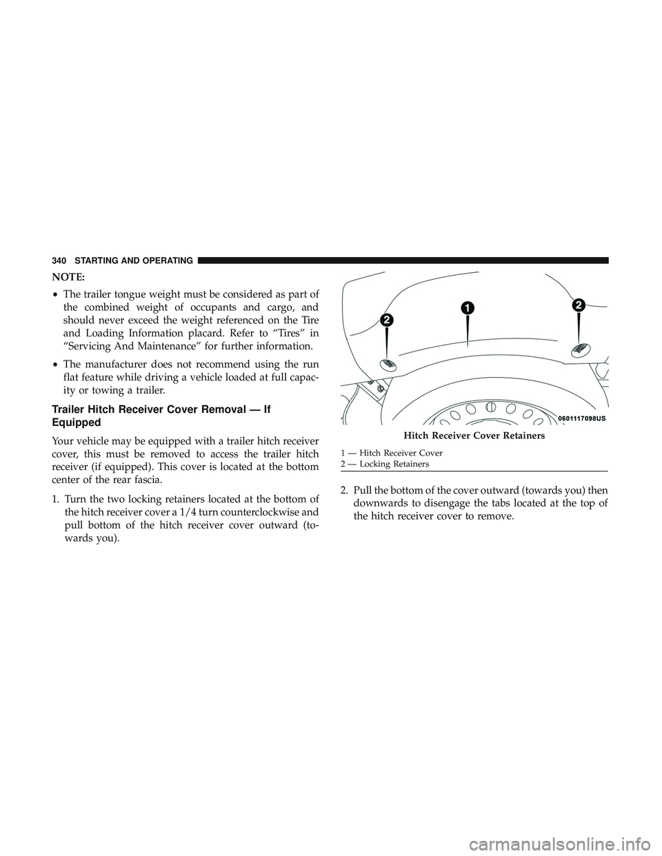 DODGE DURANGO SRT 2018  Owners Manual NOTE:
•The trailer tongue weight must be considered as part of
the combined weight of occupants and cargo, and
should never exceed the weight referenced on the Tire
and Loading Information placard. 