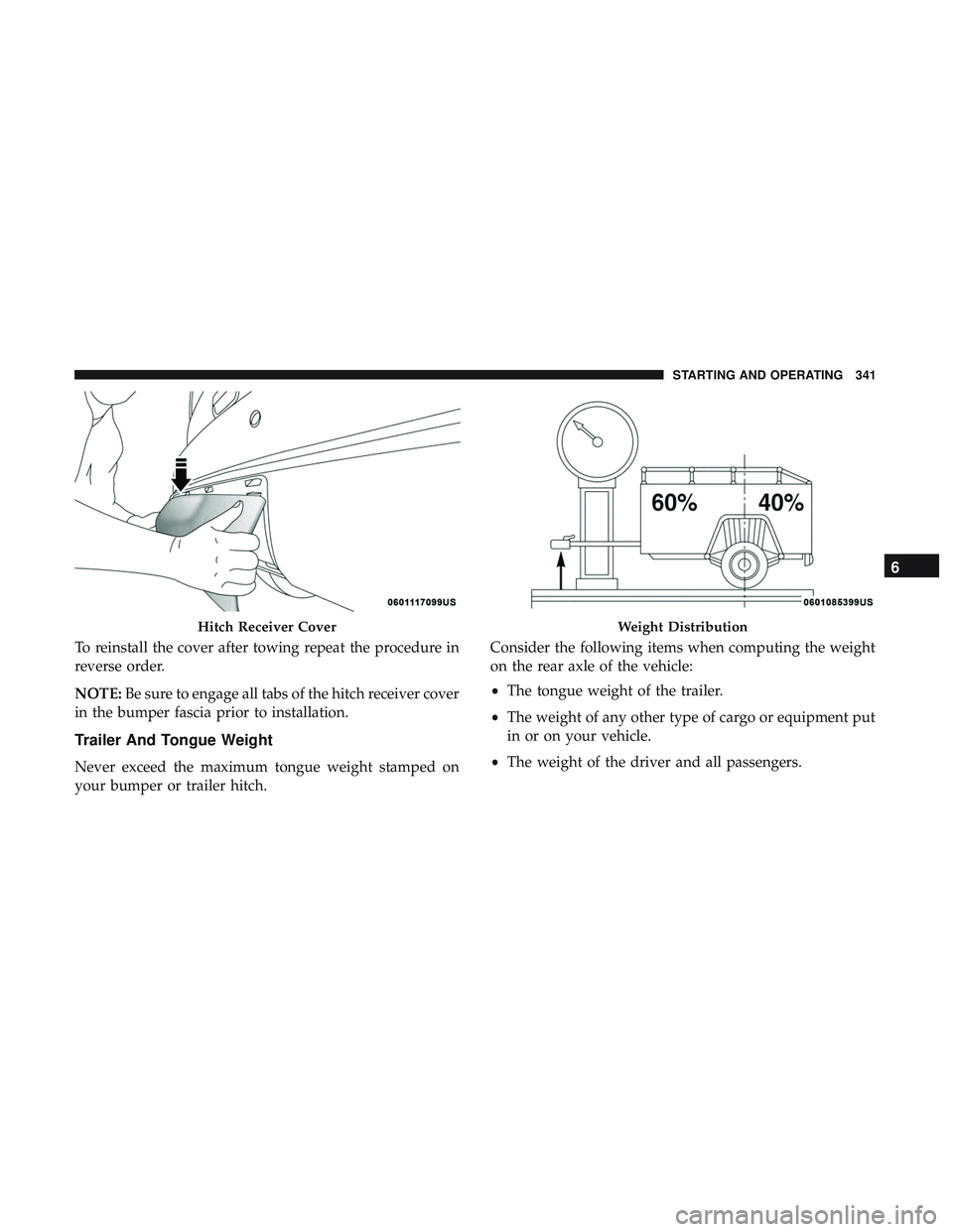 DODGE DURANGO SRT 2018  Owners Manual To reinstall the cover after towing repeat the procedure in
reverse order.
NOTE:Be sure to engage all tabs of the hitch receiver cover
in the bumper fascia prior to installation.
Trailer And Tongue We
