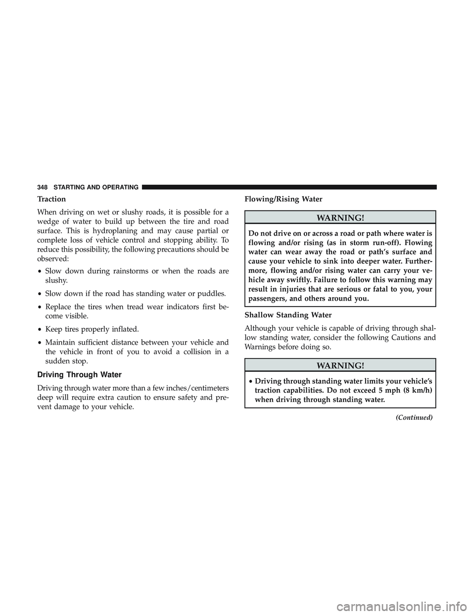 DODGE DURANGO SRT 2018 Service Manual Traction
When driving on wet or slushy roads, it is possible for a
wedge of water to build up between the tire and road
surface. This is hydroplaning and may cause partial or
complete loss of vehicle DODGE DURANGO SRT 2018 Service Manual Traction
When driving on wet or slushy roads, it is possible for a
wedge of water to build up between the tire and road
surface. This is hydroplaning and may cause partial or
complete loss of vehicle