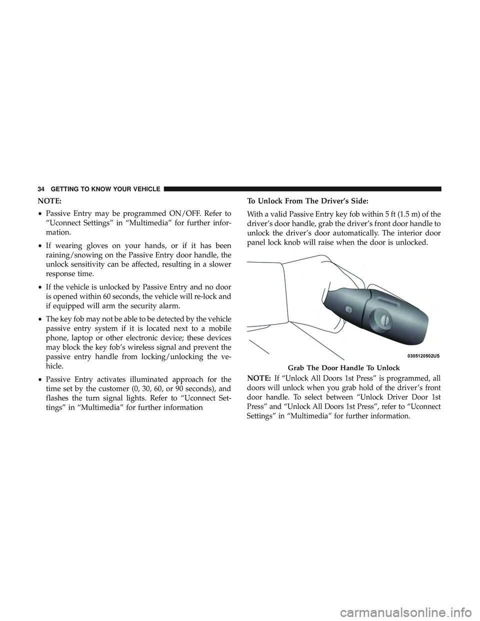 DODGE DURANGO SRT 2018 Owners Guide NOTE:
•Passive Entry may be programmed ON/OFF. Refer to
“Uconnect Settings” in “Multimedia” for further infor-
mation.
• If wearing gloves on your hands, or if it has been
raining/snowing DODGE DURANGO SRT 2018 Owners Guide NOTE:
•Passive Entry may be programmed ON/OFF. Refer to
“Uconnect Settings” in “Multimedia” for further infor-
mation.
• If wearing gloves on your hands, or if it has been
raining/snowing