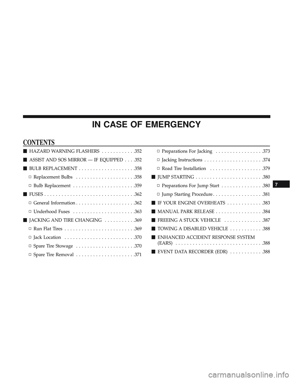DODGE DURANGO SRT 2018  Owners Manual IN CASE OF EMERGENCY
CONTENTS
HAZARD WARNING FLASHERS ............352
 ASSIST AND SOS MIRROR — IF EQUIPPED . . . .352
 BULB REPLACEMENT ....................358
▫ Replacement Bulbs .............