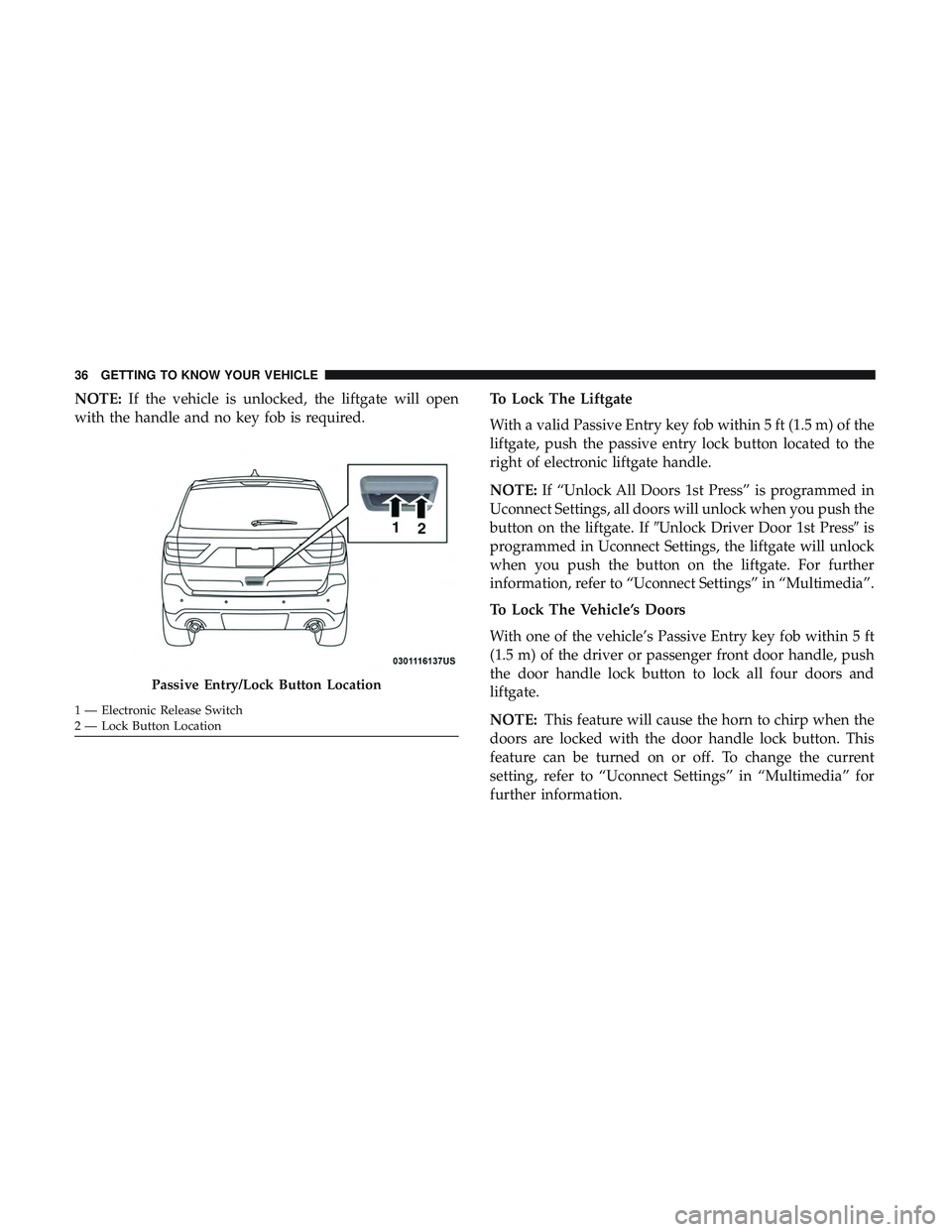 DODGE DURANGO SRT 2018 Owners Guide NOTE:If the vehicle is unlocked, the liftgate will open
with the handle and no key fob is required. To Lock The Liftgate
With a valid Passive Entry key fob within 5 ft (1.5 m) of the
liftgate, push th DODGE DURANGO SRT 2018 Owners Guide NOTE:If the vehicle is unlocked, the liftgate will open
with the handle and no key fob is required. To Lock The Liftgate
With a valid Passive Entry key fob within 5 ft (1.5 m) of the
liftgate, push th