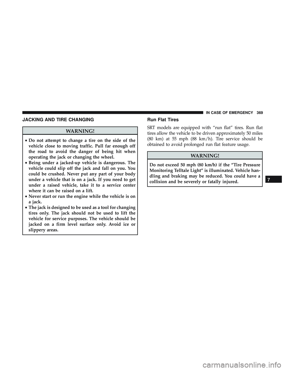 DODGE DURANGO SRT 2018 Owners Manual JACKING AND TIRE CHANGING
WARNING!
•Do not attempt to change a tire on the side of the
vehicle close to moving traffic. Pull far enough off
the road to avoid the danger of being hit when
operating t DODGE DURANGO SRT 2018 Owners Manual JACKING AND TIRE CHANGING
WARNING!
•Do not attempt to change a tire on the side of the
vehicle close to moving traffic. Pull far enough off
the road to avoid the danger of being hit when
operating t