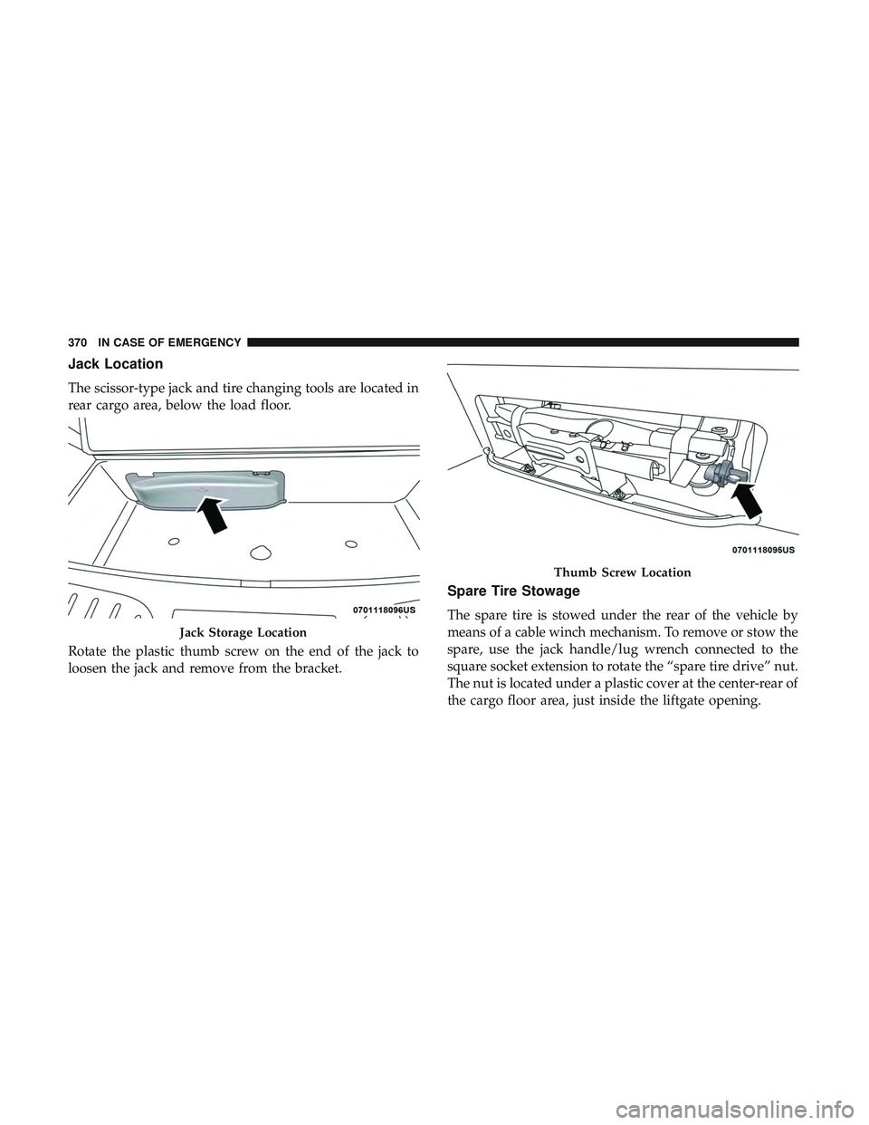 DODGE DURANGO SRT 2018 Owners Manual Jack Location
The scissor-type jack and tire changing tools are located in
rear cargo area, below the load floor.
Rotate the plastic thumb screw on the end of the jack to
loosen the jack and remove fr DODGE DURANGO SRT 2018 Owners Manual Jack Location
The scissor-type jack and tire changing tools are located in
rear cargo area, below the load floor.
Rotate the plastic thumb screw on the end of the jack to
loosen the jack and remove fr