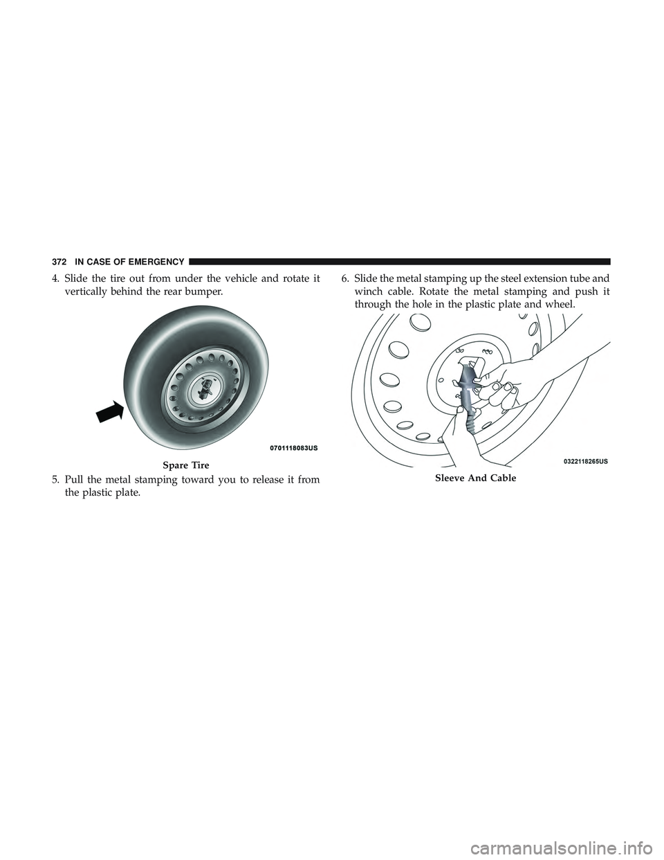 DODGE DURANGO SRT 2018 Owners Manual 4. Slide the tire out from under the vehicle and rotate itvertically behind the rear bumper.
5. Pull the metal stamping toward you to release it from the plastic plate. 6. Slide the metal stamping up DODGE DURANGO SRT 2018 Owners Manual 4. Slide the tire out from under the vehicle and rotate itvertically behind the rear bumper.
5. Pull the metal stamping toward you to release it from the plastic plate. 6. Slide the metal stamping up