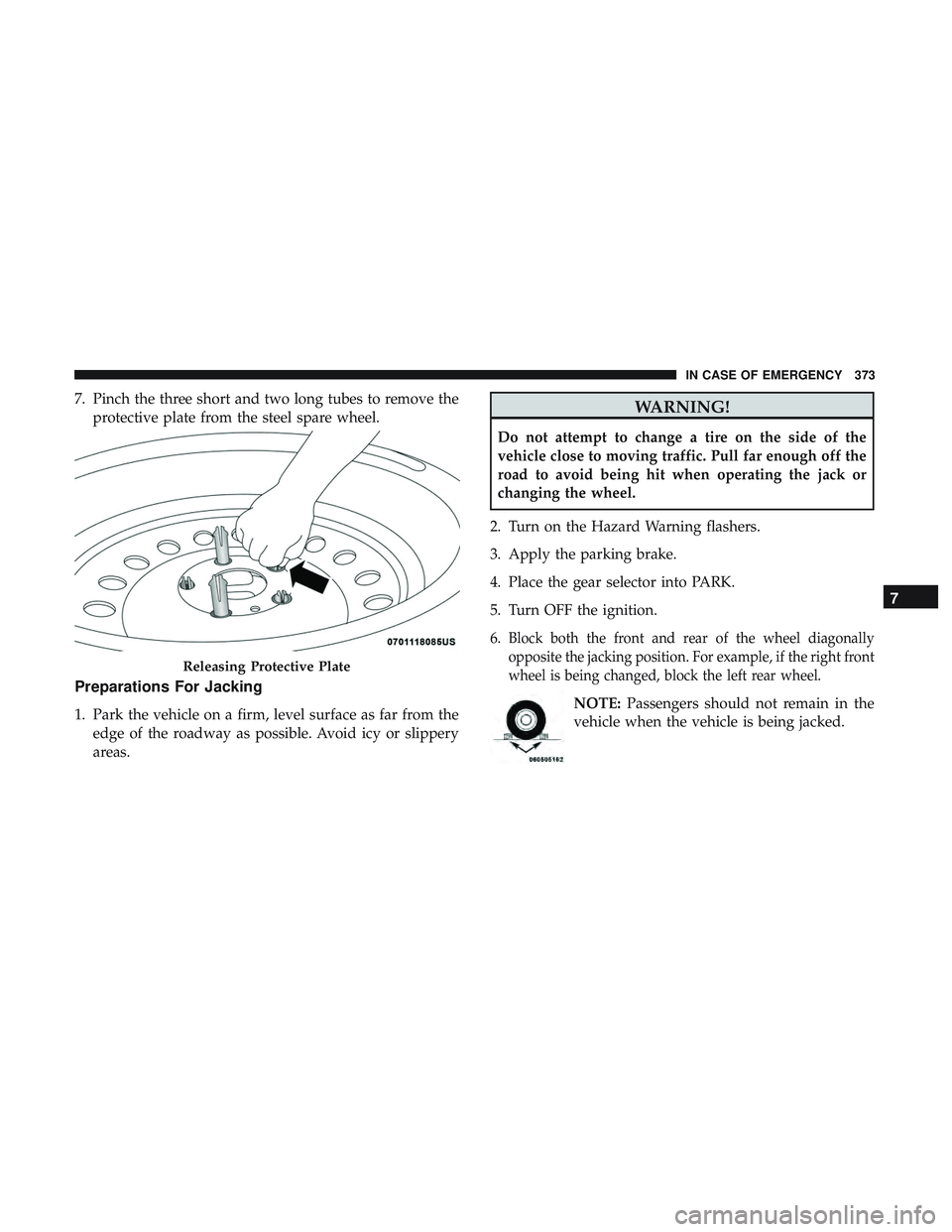 DODGE DURANGO SRT 2018 Owners Manual 7. Pinch the three short and two long tubes to remove theprotective plate from the steel spare wheel.
Preparations For Jacking
1. Park the vehicle on a firm, level surface as far from theedge of the r DODGE DURANGO SRT 2018 Owners Manual 7. Pinch the three short and two long tubes to remove theprotective plate from the steel spare wheel.
Preparations For Jacking
1. Park the vehicle on a firm, level surface as far from theedge of the r