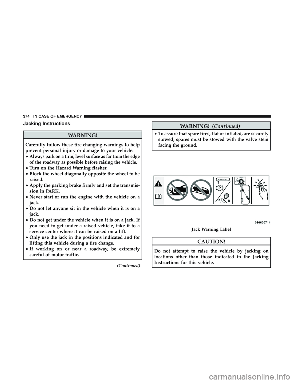 DODGE DURANGO SRT 2018 Owners Manual Jacking Instructions
WARNING!
Carefully follow these tire changing warnings to help
prevent personal injury or damage to your vehicle:
•
Always park on a firm, level surface as far from the edge
of DODGE DURANGO SRT 2018 Owners Manual Jacking Instructions
WARNING!
Carefully follow these tire changing warnings to help
prevent personal injury or damage to your vehicle:
•
Always park on a firm, level surface as far from the edge
of