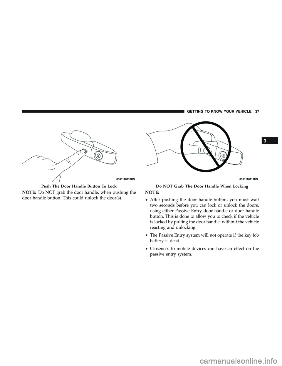 DODGE DURANGO SRT 2018 Owners Guide NOTE:Do NOT grab the door handle, when pushing the
door handle button. This could unlock the door(s). NOTE:
•
After pushing the door handle button, you must wait
two seconds before you can lock or u DODGE DURANGO SRT 2018 Owners Guide NOTE:Do NOT grab the door handle, when pushing the
door handle button. This could unlock the door(s). NOTE:
•
After pushing the door handle button, you must wait
two seconds before you can lock or u