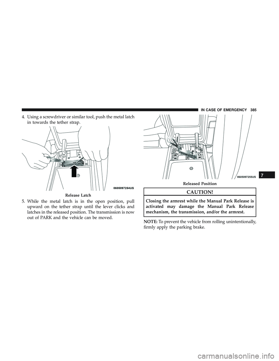 DODGE DURANGO SRT 2018 Owners Manual 4. Using a screwdriver or similar tool, push the metal latchin towards the tether strap.
5. While the metal latch is in the open position, pull upward on the tether strap until the lever clicks and
la DODGE DURANGO SRT 2018 Owners Manual 4. Using a screwdriver or similar tool, push the metal latchin towards the tether strap.
5. While the metal latch is in the open position, pull upward on the tether strap until the lever clicks and
la