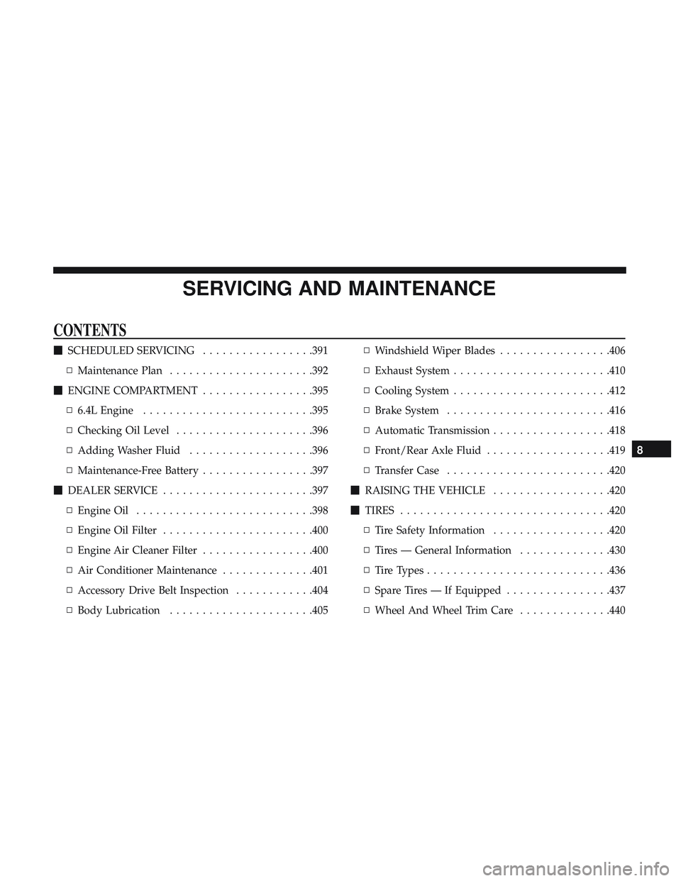 DODGE DURANGO SRT 2018  Owners Manual SERVICING AND MAINTENANCE
CONTENTS
SCHEDULED SERVICING .................391
▫ Maintenance Plan ..................... .392
 ENGINE COMPARTMENT .................395
▫ 6.4L Engine .................