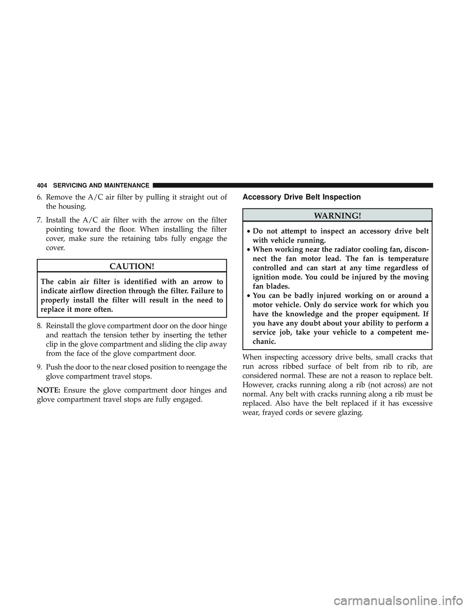 DODGE DURANGO SRT 2018 Service Manual 6. Remove the A/C air filter by pulling it straight out ofthe housing.
7. Install the A/C air filter with the arrow on the filter pointing toward the floor. When installing the filter
cover, make sure DODGE DURANGO SRT 2018 Service Manual 6. Remove the A/C air filter by pulling it straight out ofthe housing.
7. Install the A/C air filter with the arrow on the filter pointing toward the floor. When installing the filter
cover, make sure
