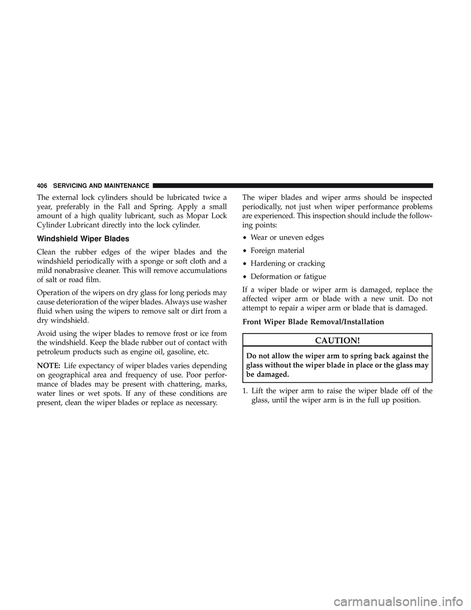 DODGE DURANGO SRT 2018 Owners Manual The external lock cylinders should be lubricated twice a
year, preferably in the Fall and Spring. Apply a small
amount of a high quality lubricant, such as Mopar Lock
Cylinder Lubricant directly into DODGE DURANGO SRT 2018 Owners Manual The external lock cylinders should be lubricated twice a
year, preferably in the Fall and Spring. Apply a small
amount of a high quality lubricant, such as Mopar Lock
Cylinder Lubricant directly into