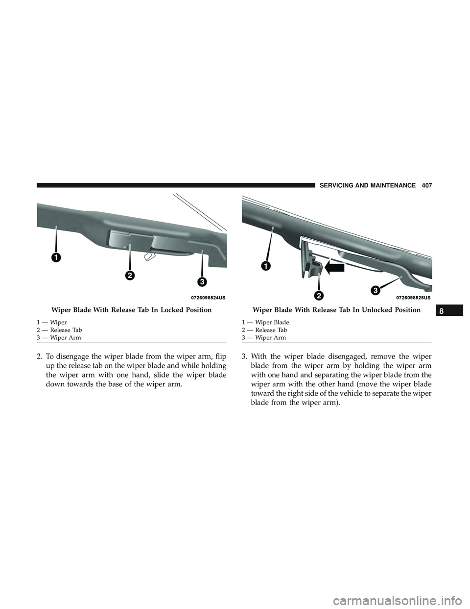DODGE DURANGO SRT 2018 Owners Manual 2. To disengage the wiper blade from the wiper arm, flipup the release tab on the wiper blade and while holding
the wiper arm with one hand, slide the wiper blade
down towards the base of the wiper ar DODGE DURANGO SRT 2018 Owners Manual 2. To disengage the wiper blade from the wiper arm, flipup the release tab on the wiper blade and while holding
the wiper arm with one hand, slide the wiper blade
down towards the base of the wiper ar