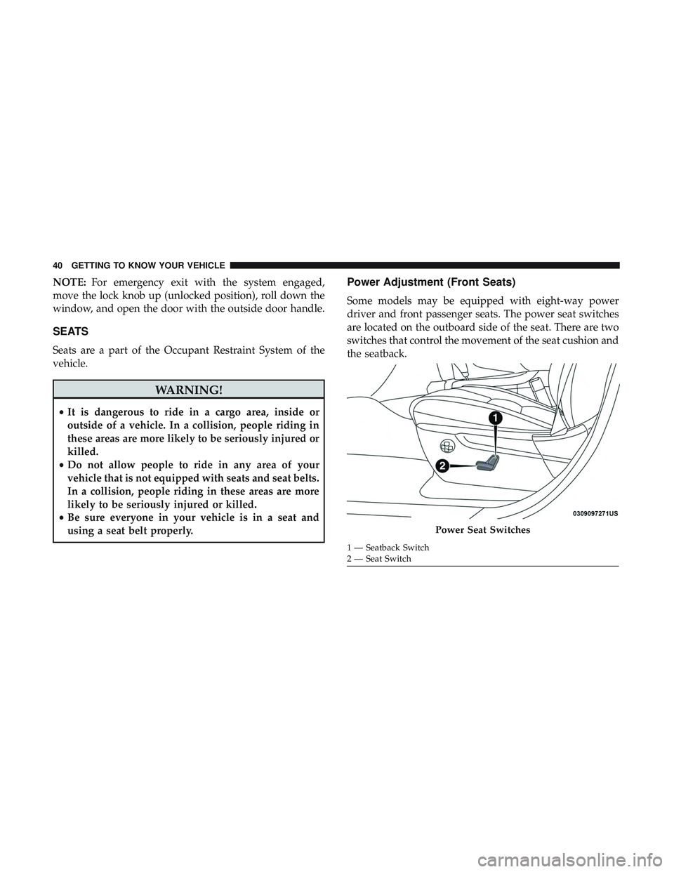 DODGE DURANGO SRT 2018 Service Manual NOTE:For emergency exit with the system engaged,
move the lock knob up (unlocked position), roll down the
window, and open the door with the outside door handle.
SEATS
Seats are a part of the Occupant DODGE DURANGO SRT 2018 Service Manual NOTE:For emergency exit with the system engaged,
move the lock knob up (unlocked position), roll down the
window, and open the door with the outside door handle.
SEATS
Seats are a part of the Occupant