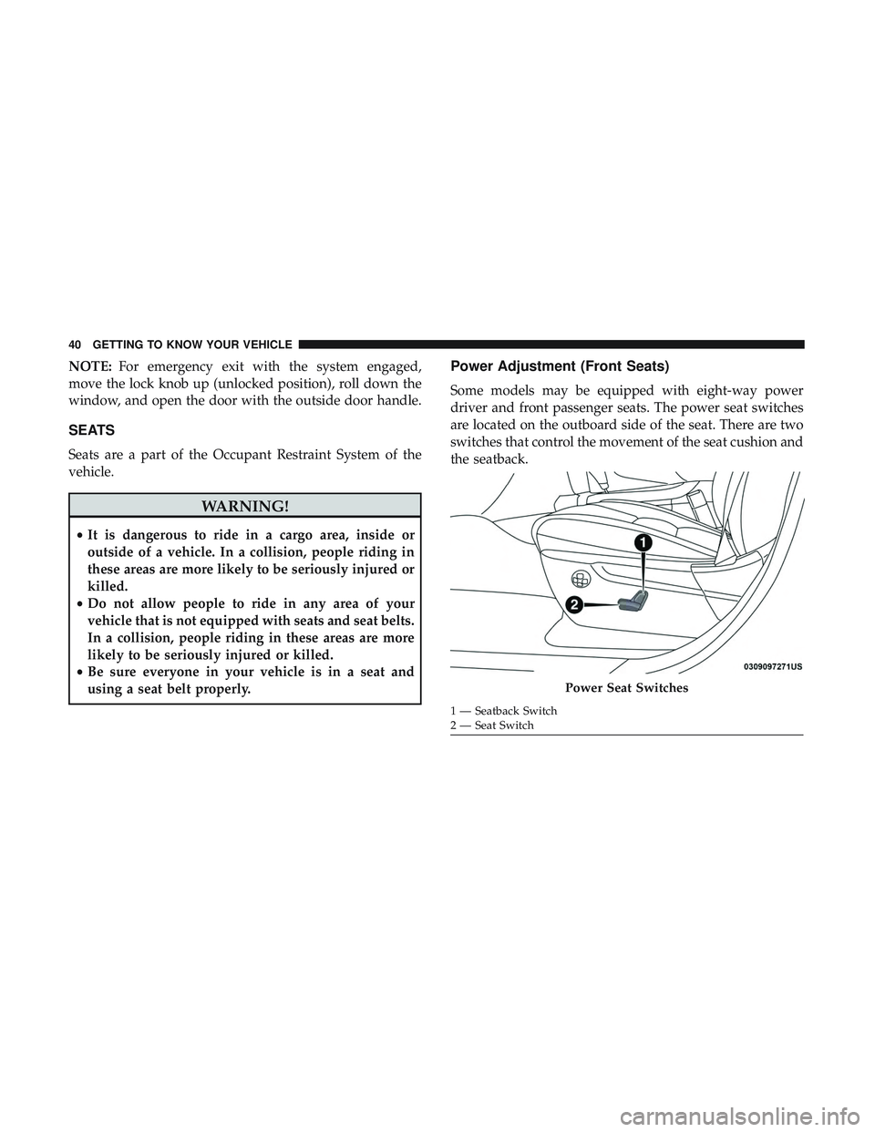 DODGE DURANGO SRT 2018  Owners Manual NOTE:For emergency exit with the system engaged,
move the lock knob up (unlocked position), roll down the
window, and open the door with the outside door handle.
SEATS
Seats are a part of the Occupant