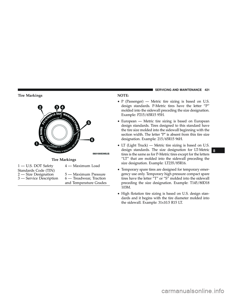 DODGE DURANGO SRT 2018  Owners Manual Tire MarkingsNOTE:
•P (Passenger) — Metric tire sizing is based on U.S.
design standards. P-Metric tires have the letter “P”
molded into the sidewall preceding the size designation.
Example: P